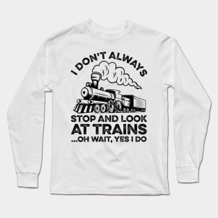 Funny Train I Don't Always Stop And Look At Trains Long Sleeve T-Shirt